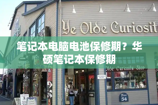 笔记本电脑电池保修期？华硕笔记本保修期