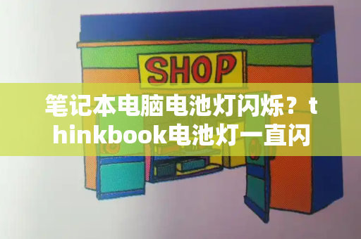 笔记本电脑电池灯闪烁？thinkbook电池灯一直闪