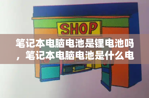 笔记本电脑电池是锂电池吗，笔记本电脑电池是什么电池-第1张图片-星选测评