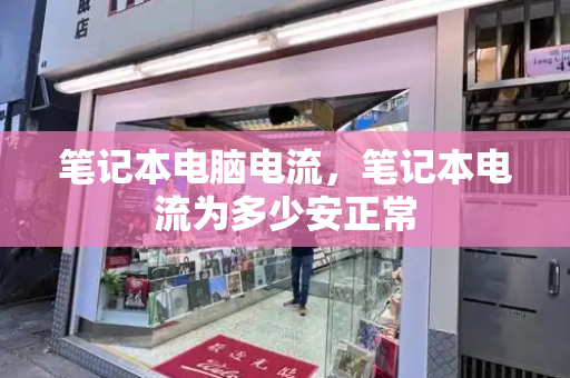 笔记本电脑电流，笔记本电流为多少安正常