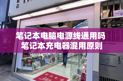 笔记本电脑电源线通用吗 笔记本充电器混用原则-第1张图片-星选测评