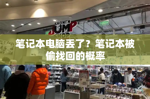 笔记本电脑丢了？笔记本被偷找回的概率