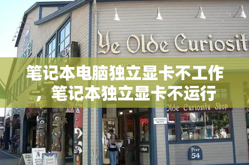 笔记本电脑独立显卡不工作，笔记本独立显卡不运行