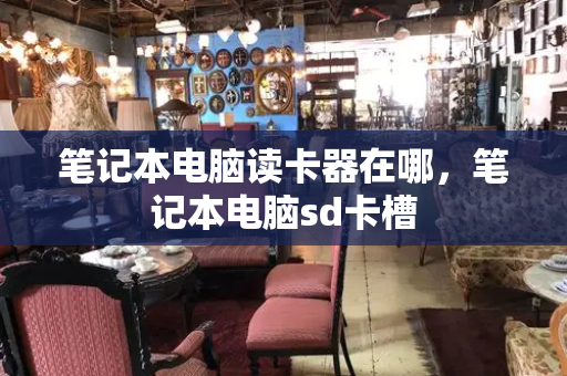 笔记本电脑读卡器在哪，笔记本电脑sd卡槽