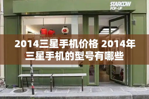2014三星手机价格 2014年三星手机的型号有哪些