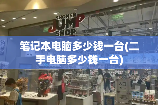 笔记本电脑多少钱一台(二手电脑多少钱一台)