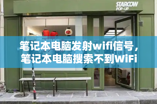 笔记本电脑发射wifi信号，笔记本电脑搜索不到WiFi-第1张图片-星选测评