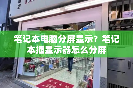 笔记本电脑分屏显示？笔记本插显示器怎么分屏