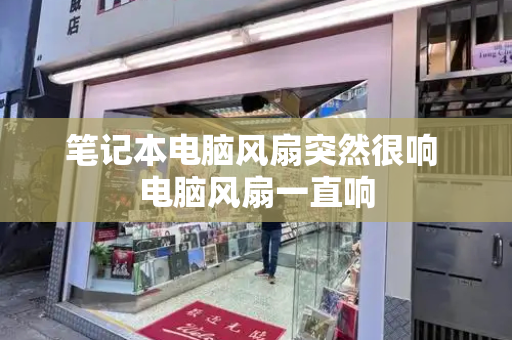 笔记本电脑风扇突然很响 电脑风扇一直响