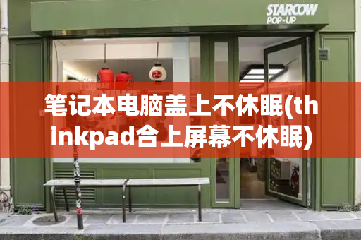 笔记本电脑盖上不休眠(thinkpad合上屏幕不休眠)