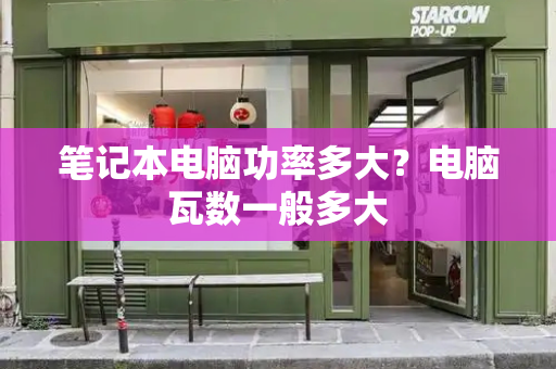 笔记本电脑功率多大？电脑瓦数一般多大