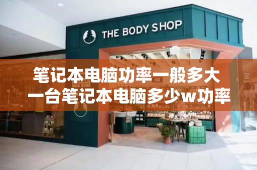 笔记本电脑功率一般多大 一台笔记本电脑多少w功率-第1张图片-星选测评