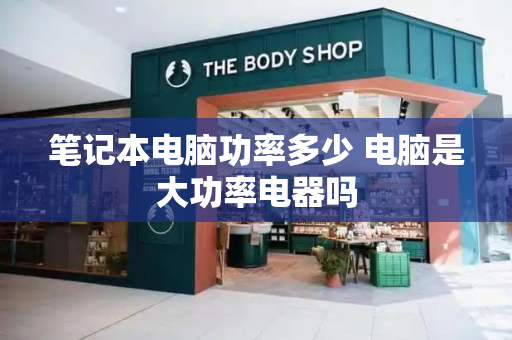 笔记本电脑功率多少 电脑是大功率电器吗-第1张图片-星选测评
