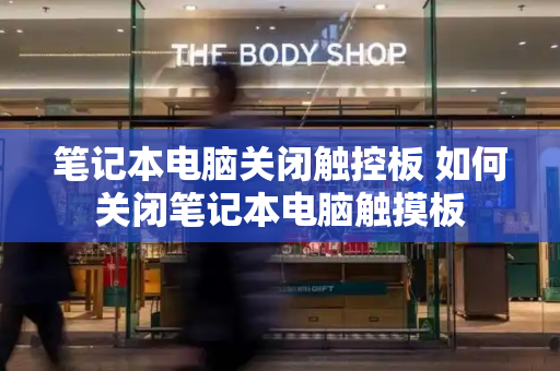 笔记本电脑关闭触控板 如何关闭笔记本电脑触摸板-第1张图片-星选测评