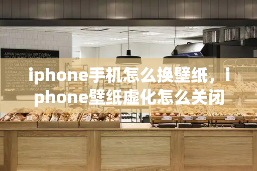 iphone手机怎么换壁纸，iphone壁纸虚化怎么关闭-第1张图片-星选测评