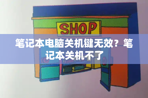 笔记本电脑关机键无效？笔记本关机不了-第1张图片-星选测评