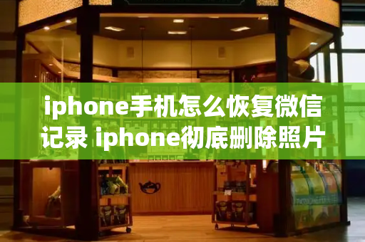 iphone手机怎么恢复微信记录 iphone彻底删除照片如何恢复