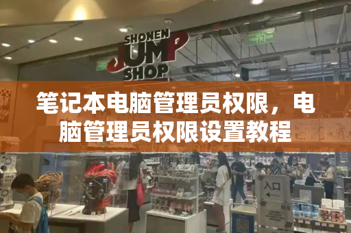 笔记本电脑管理员权限，电脑管理员权限设置教程-第1张图片-星选测评
