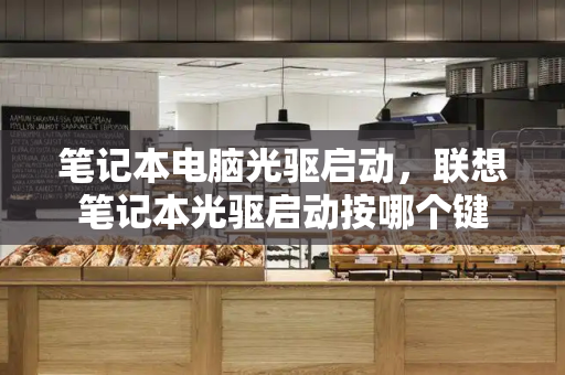 笔记本电脑光驱启动，联想笔记本光驱启动按哪个键