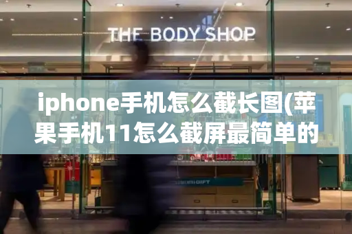 iphone手机怎么截长图(苹果手机11怎么截屏最简单的方法)