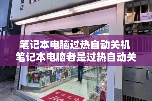 笔记本电脑过热自动关机 笔记本电脑老是过热自动关机怎么办-第1张图片-星选测评