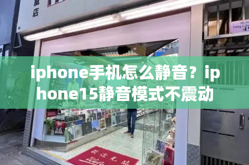 iphone手机怎么静音？iphone15静音模式不震动