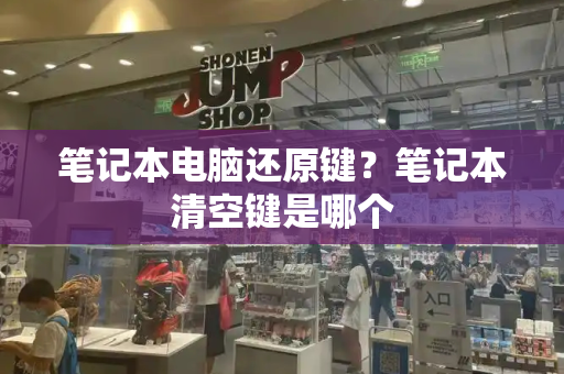 笔记本电脑还原键？笔记本清空键是哪个