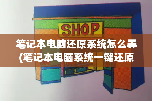 笔记本电脑还原系统怎么弄(笔记本电脑系统一键还原)-第1张图片-星选测评