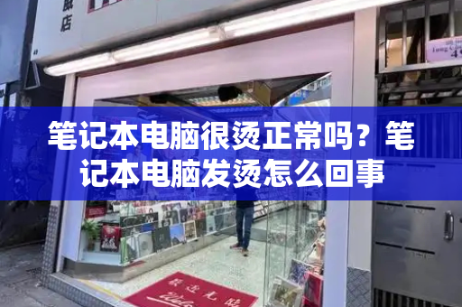 笔记本电脑很烫正常吗？笔记本电脑发烫怎么回事