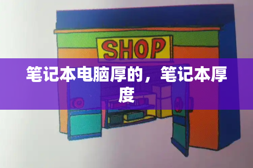 笔记本电脑厚的，笔记本厚度-第1张图片-星选测评