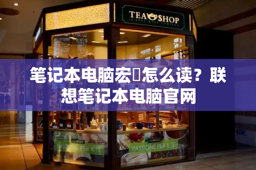 笔记本电脑宏碁怎么读？联想笔记本电脑官网-第1张图片-星选测评