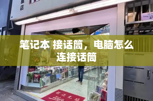 笔记本 接话筒，电脑怎么连接话筒
