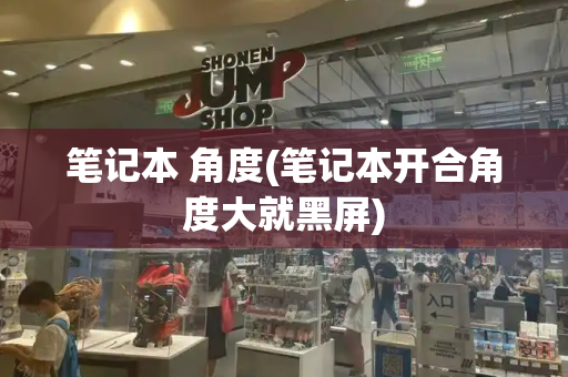 笔记本 角度(笔记本开合角度大就黑屏)