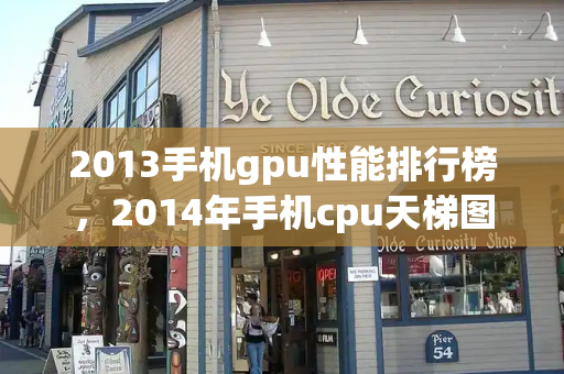 2013手机gpu性能排行榜，2014年手机cpu天梯图