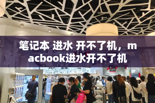 笔记本 进水 开不了机，macbook进水开不了机