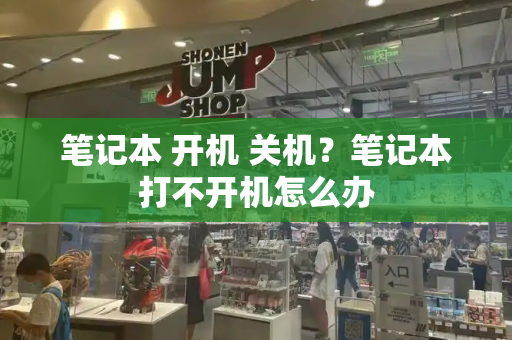 笔记本 开机 关机？笔记本打不开机怎么办-第1张图片-星选测评