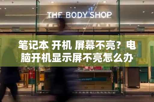 笔记本 开机 屏幕不亮？电脑开机显示屏不亮怎么办