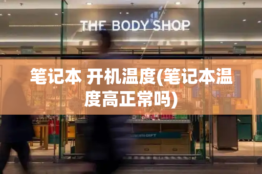 笔记本 开机温度(笔记本温度高正常吗)-第1张图片-星选测评