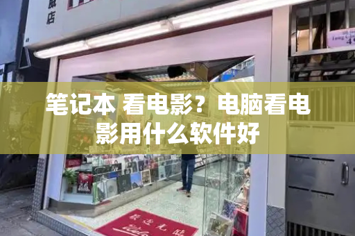 笔记本 看电影？电脑看电影用什么软件好