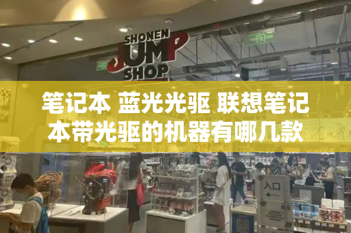 笔记本 蓝光光驱 联想笔记本带光驱的机器有哪几款-第1张图片-星选测评