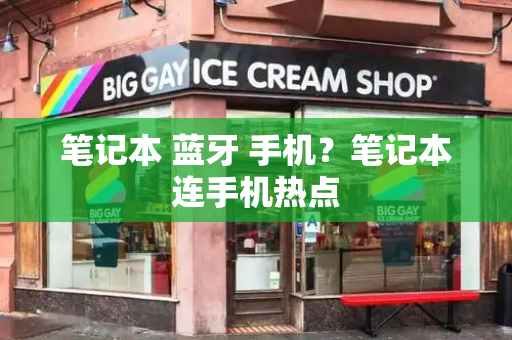 笔记本 蓝牙 手机？笔记本连手机热点-第1张图片-星选测评
