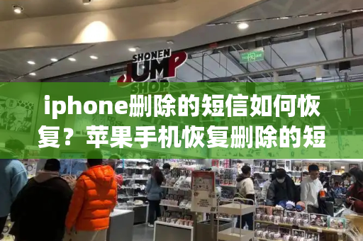 iphone删除的短信如何恢复？苹果手机恢复删除的短信