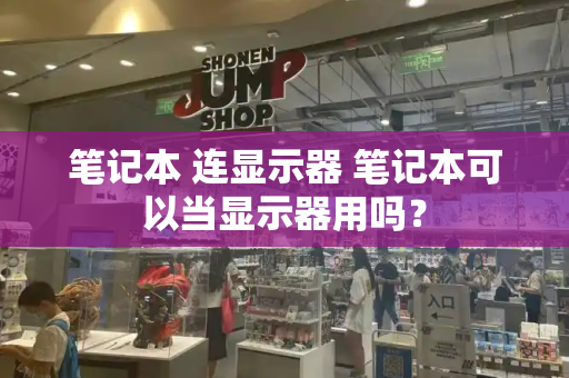 笔记本 连显示器 笔记本可以当显示器用吗？