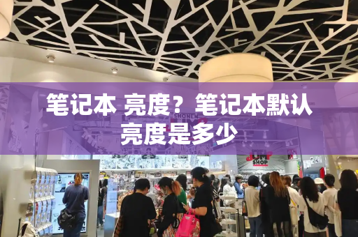 笔记本 亮度？笔记本默认亮度是多少