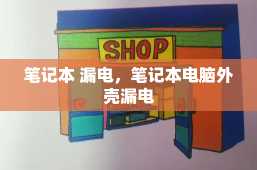 笔记本 漏电，笔记本电脑外壳漏电