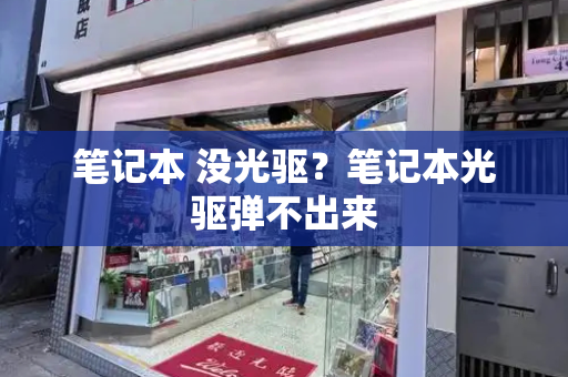 笔记本 没光驱？笔记本光驱弹不出来-第1张图片-星选测评