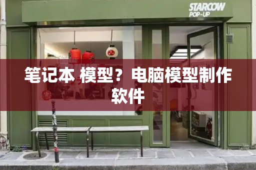 笔记本 模型？电脑模型制作软件