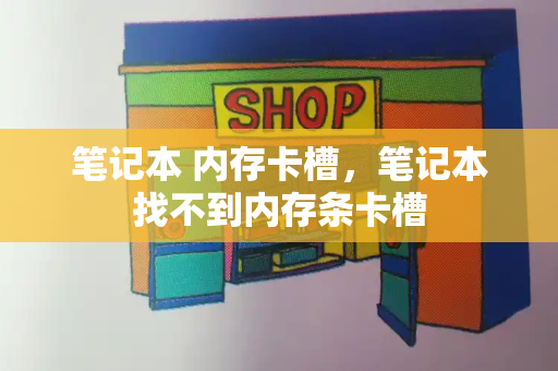 笔记本 内存卡槽，笔记本找不到内存条卡槽