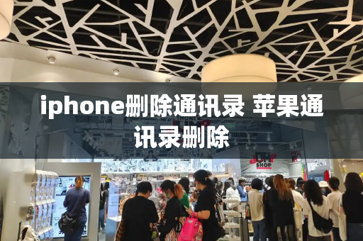 iphone删除通讯录 苹果通讯录删除-第1张图片-星选测评