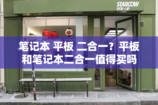 笔记本 平板 二合一？平板和笔记本二合一值得买吗